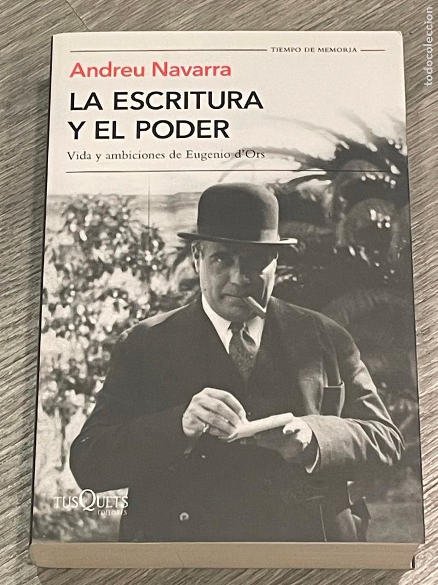 Second hand books: ANDREU NAVARRA - LA ESCRITURA Y EL PODER. VIDA Y AMBICIONES DE EUGENIO D'ORS - TUSQUETS 2018