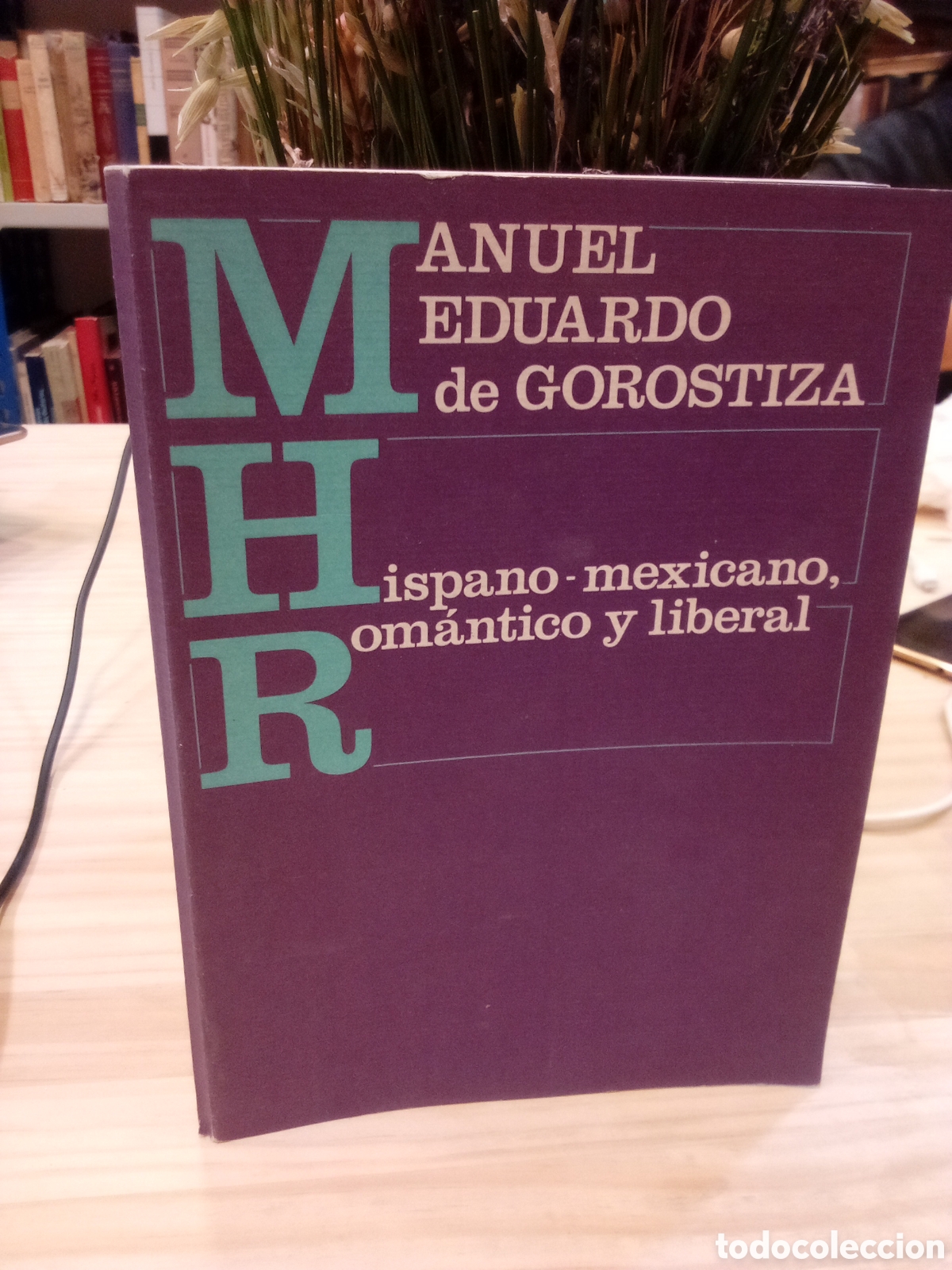 Second hand books: Manuel Ortu&ntilde;o Mart&iacute;nez - Manuel Eduardo de Gorostiza.Hispano - mexicano, rom&aacute;ntico y liberal.