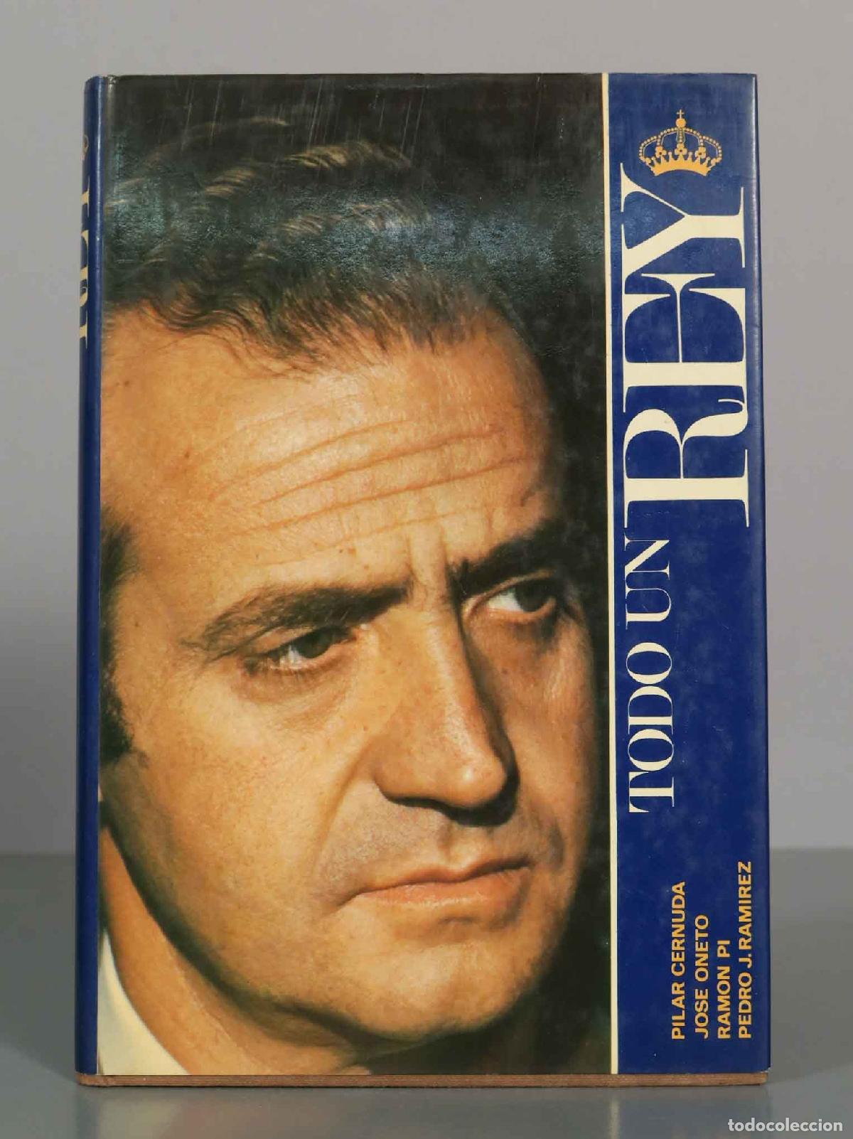 Libros de segunda mano: Todo Un Rey - Pilar Cernuda, Jos&eacute; Oneto, Ram&oacute;n Pi, Pedro J. Ram&iacute;rez