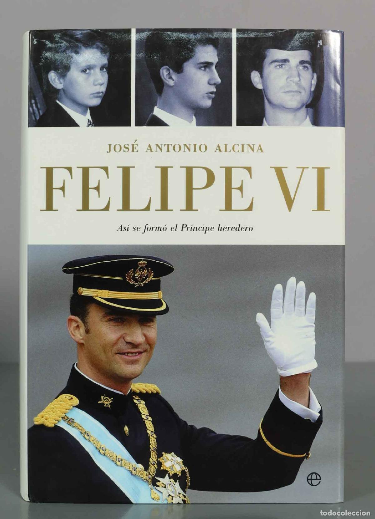 Libros de segunda mano: Felipe VI: As&iacute; se form&oacute; el Pr&iacute;ncipe heredero - Jos&eacute; Antonio Alcina del Cuvillo - La Esfera de los Li