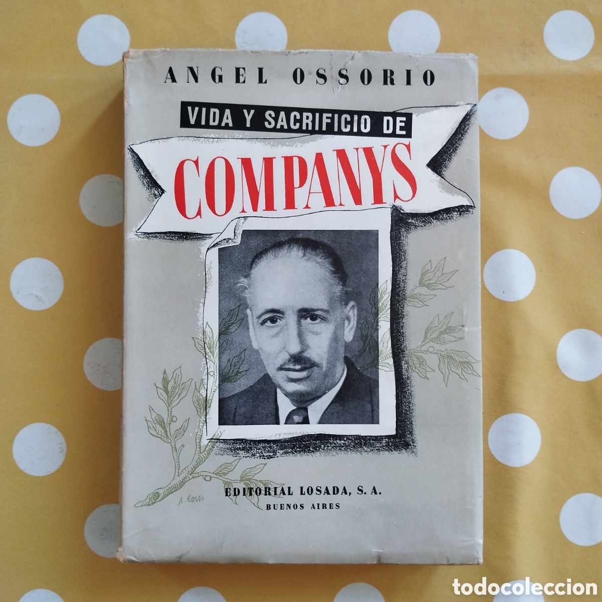 Libros de segunda mano: VIDA Y SACRIFICIO DE COMPANYS ANGEL OSSORIO EDITORIAL LOSADA BUENOS AIRES 1943 PRIMERA EDICI&Oacute;N