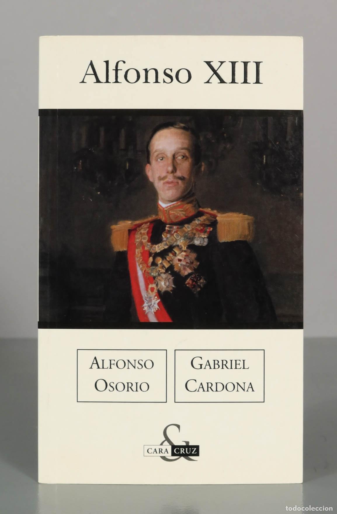 Libros de segunda mano: Alfonso XIII - Alfonso Osorio - Gabriel Cardona - Colecci&oacute;n Cara and Cruz