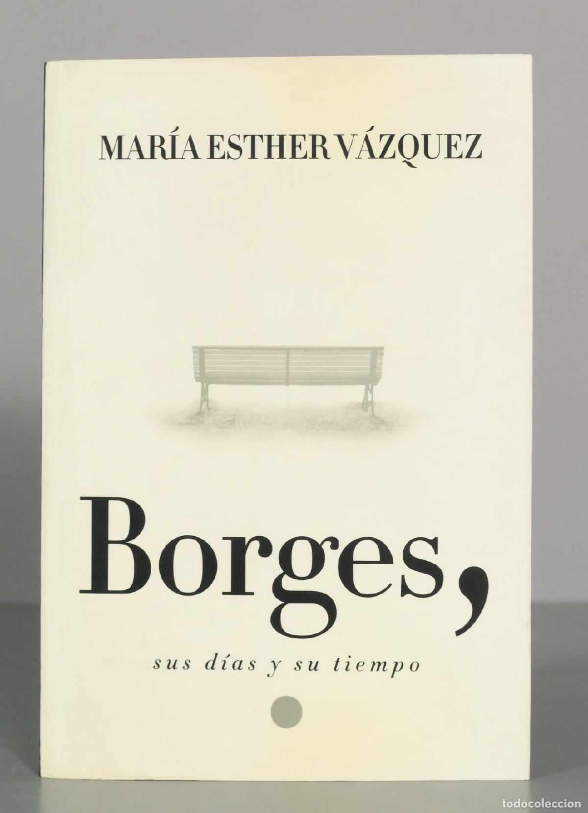 Libros de segunda mano: MAR&Iacute;A ESTHER V&Aacute;ZQUEZ. Borges, sus d&iacute;as y su tiempo.
