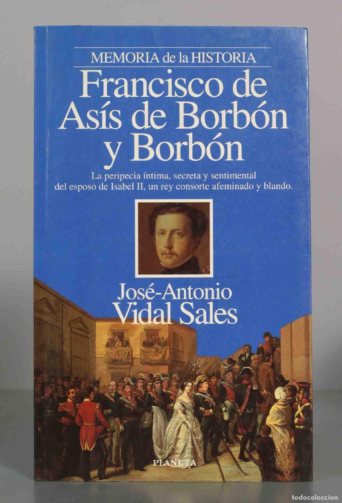 Libros de segunda mano: Francisco de As&iacute;s de Borb&oacute;n y Borb&oacute;n - Jos&eacute; Antonio Vidal Sales - Memoria de la Historia - Planeta
