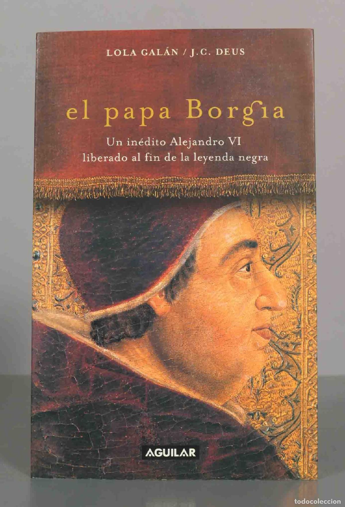 Libros de segunda mano: El papa Borgia: Un inedito Alejandro VI liberado al fin de la leyenda negra - Lola Gal&aacute;n / J.C. Deus