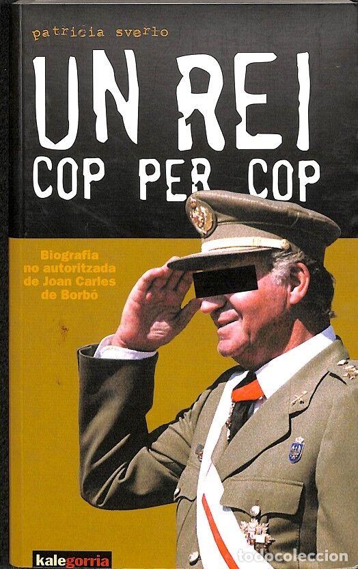 Second hand books: UN REI COP PER COP BIOGRAFIA NO AUTORITZADA DDE JOAN CARLES DE BORBO - PATRICIA SVERLO - KALEGORRIA