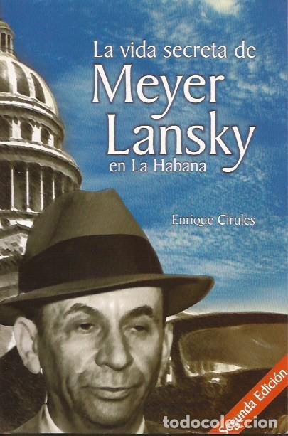 Libros de segunda mano: LIBRO LA VIDA SECRETA DE MEYER LANSKY EN LA HABANA ENRIQUE CIRULES BIOGRAF&Iacute;A MAFIA
