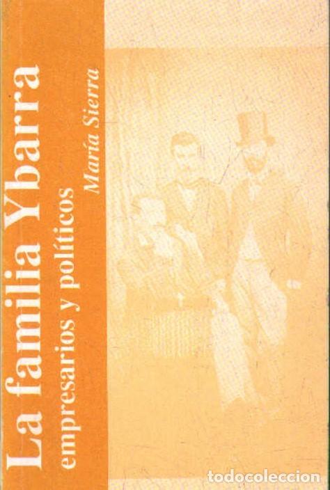 Libros de segunda mano: LA FAMILIA YBARRA, EMPRESARIOS Y POL&Iacute;TICOS. SIERRA, MARIA. A-BI-3495