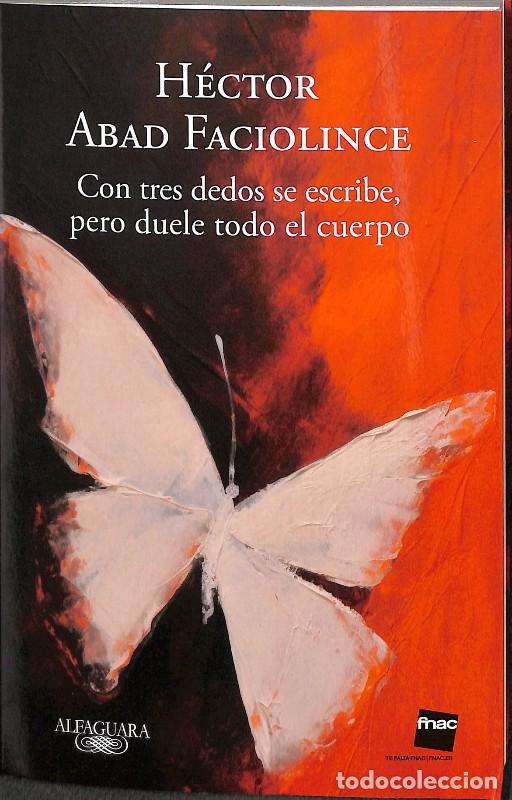 Libros de segunda mano: Con tres dedos se escribe, pero duele todo el cuerpo - H&eacute;ctor Abad Faciolince - Alfaguara