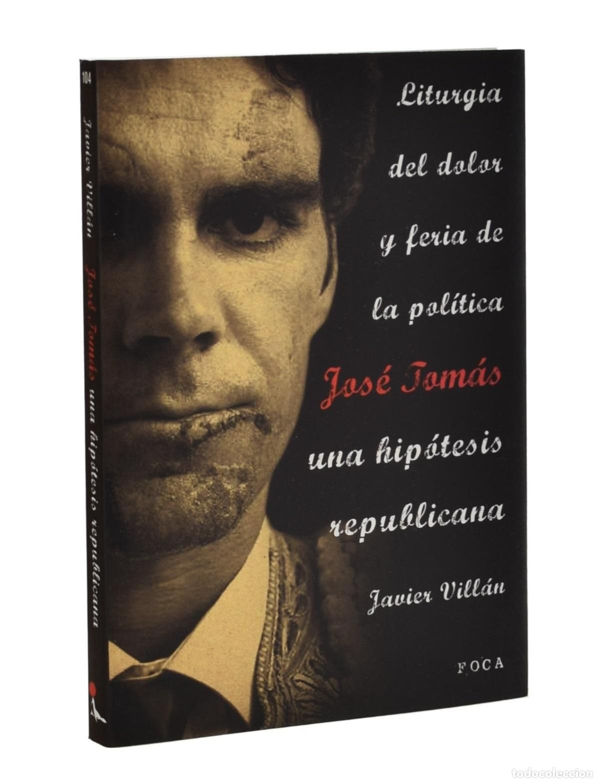 Libros de segunda mano: JOS&Eacute; TOM&Aacute;S, UNA HIP&Oacute;TESIS REPUBLICANA. LITURGIA DEL DOLOR Y FERIA DE LA POL&Iacute;TICA - VILL&Aacute;N, Javier