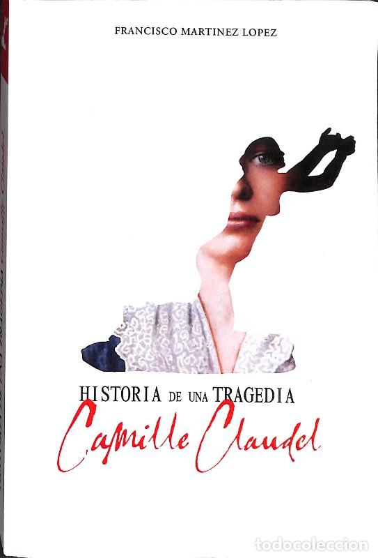 Libros de segunda mano: Historia de una tragedia: Camille Claudel - Francisco Mart&iacute;nez L&oacute;pez - Autoedici&oacute;n
