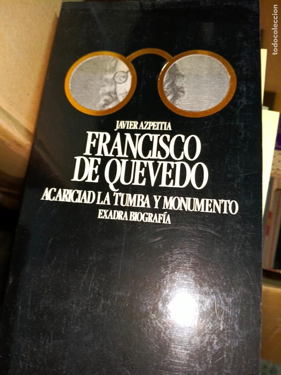 Libros de segunda mano: FRANCISCO DE QUEVEDO, ACARICIAD LA TUMBA Y MONUMENTO/POR: JAVIER AZPEITIA ( BIOGRAFIA )