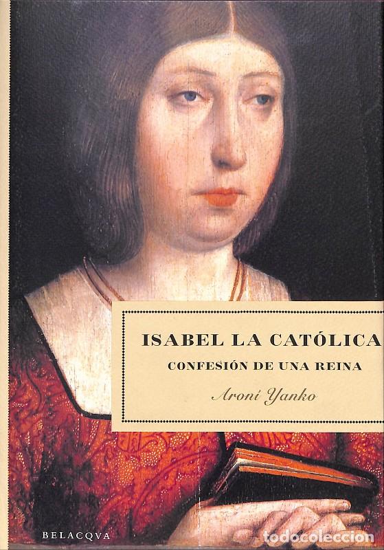 Libros de segunda mano: Isabel La Cat&oacute;lica, Confesi&oacute;n de una Reina - Aroni Yanko - Belacqva - 2005, 1&ordf; ed. - Barcelona -