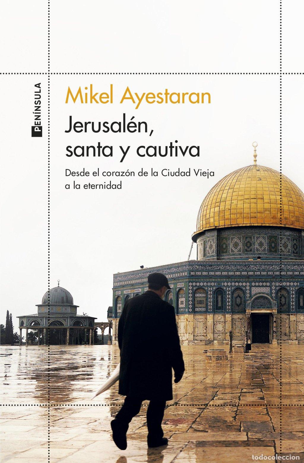 Libros de segunda mano: Jerusal&eacute;n, Santa y Cautiva: Desde el Coraz&oacute;n de la Ciudad Vieja a la Eternidad - Mikel Ayestaran