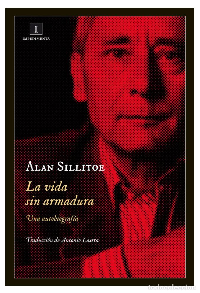 Second hand books: Allan Sillitoe : La vida sin armadura : Una autobiograf&iacute;a. (Soledad corredor fondo, Sabado noche...