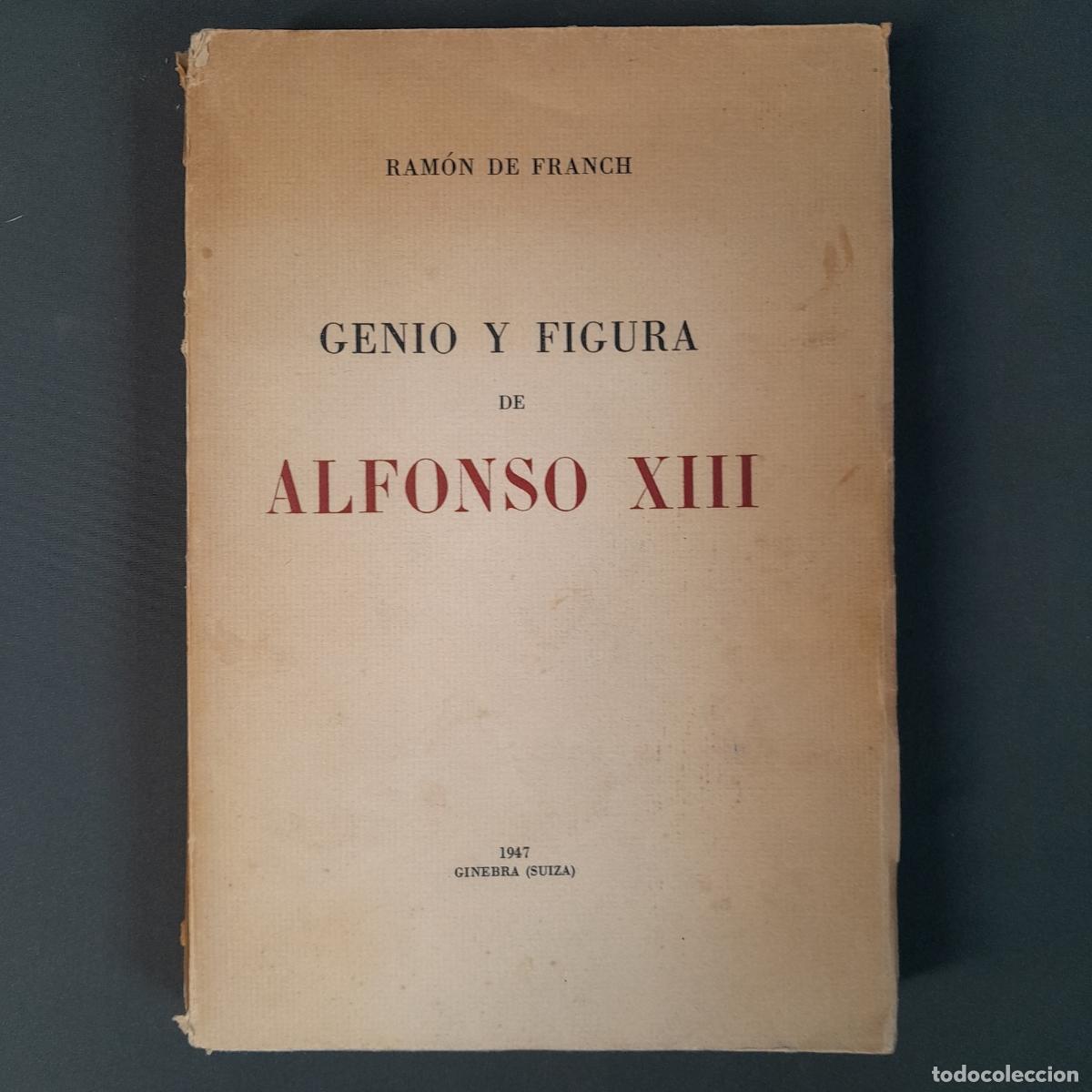 Libros de segunda mano: L-6949. RAM&Oacute;N DE FRANCH. GENIO Y FIGURA DE ALFONSO XIII. GINEBRA, 1947.