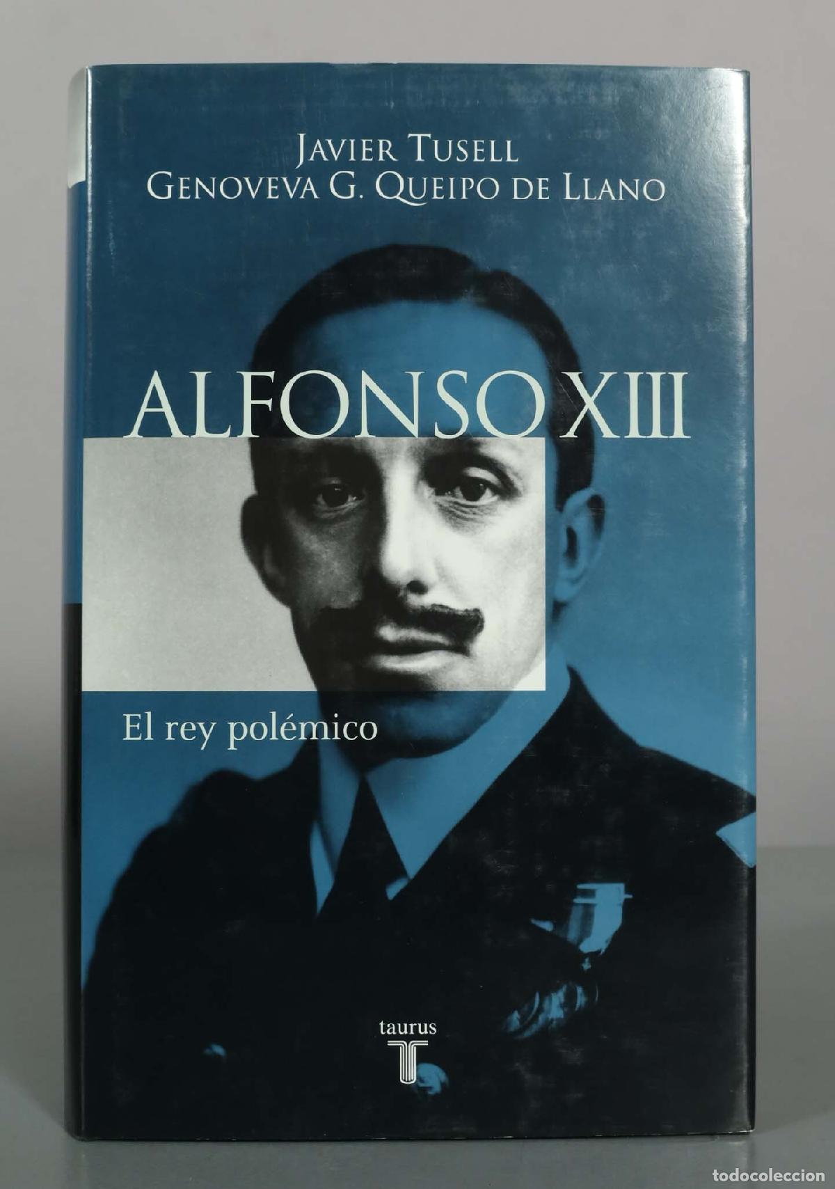 Libros de segunda mano: Alfonso XIII. El rey pol&eacute;mico - Javier Tusell, Genoveva G. Queipo de Llano - Taurus