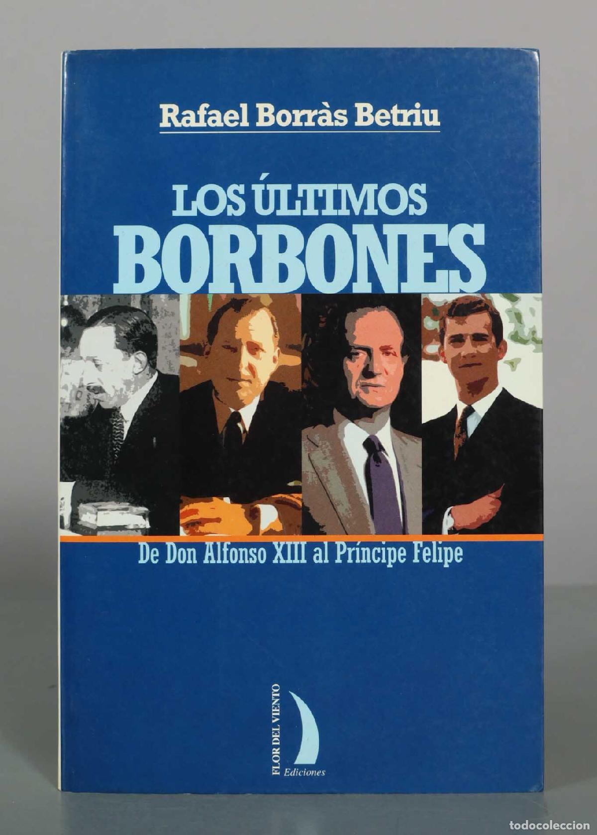 Libros de segunda mano: Los &uacute;ltimos borbones: de Don Alfonso XIII al pr&iacute;ncipe Felipe - Rafael Borr&agrave;s Betriu - Flor del Vient