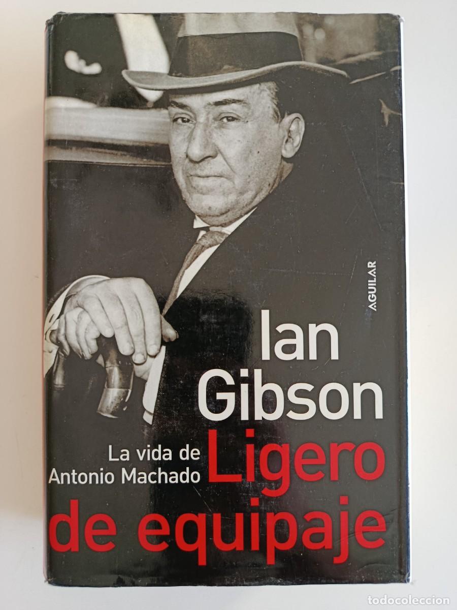 Libros de segunda mano: LIGERO DE EQUIPAJE. LA VIDA DE ANTONIO MACHADO. IAN GIBSON. EDITORIAL AGUILAR. 2006