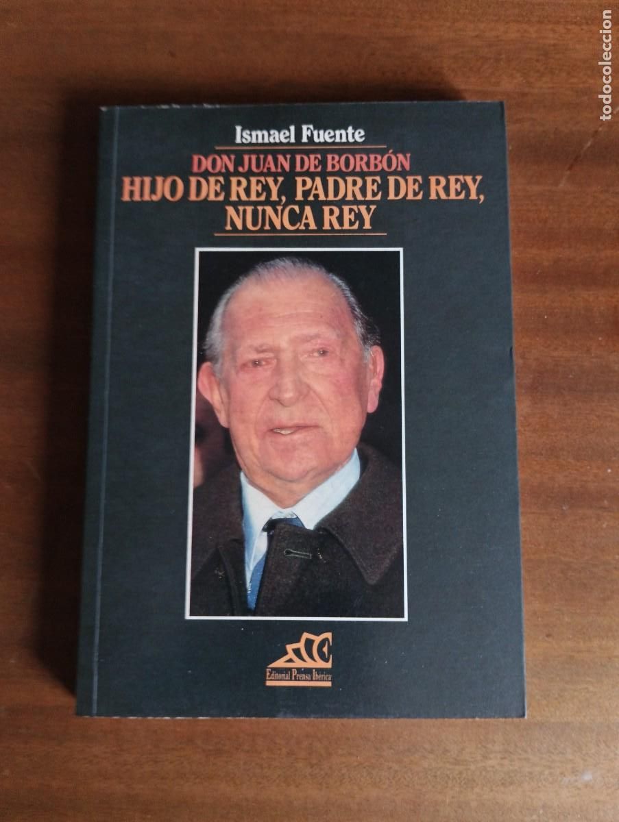 Libros de segunda mano: DON JUAN DE BORBON. HIJO DE REY,PADRE DE REY,NUNCA REY.-ISMAEL FUENTE.