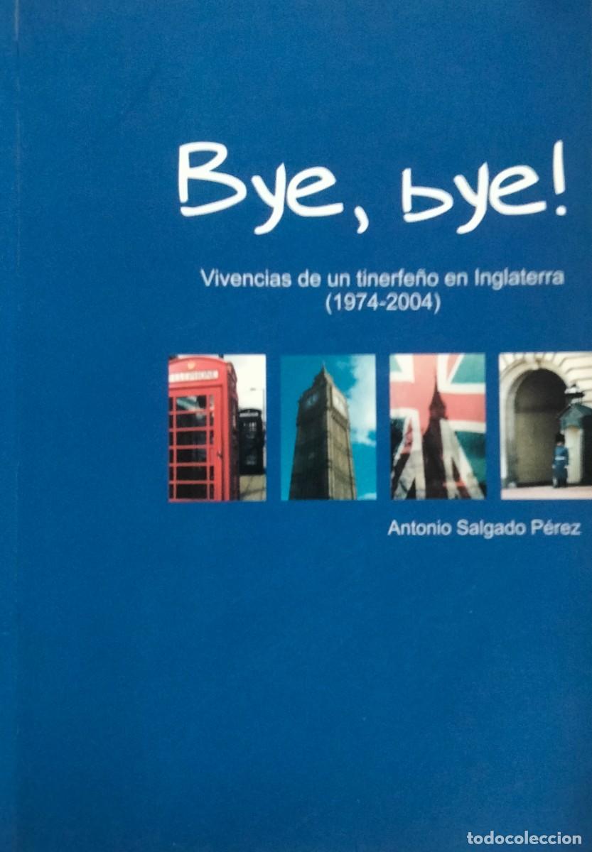 Libros de segunda mano: Antonio Salgado P&eacute;rez-&iexcl;Bye, bye!.Vivencias de un tinerfe&ntilde;o en Inglaterra (1974-2004)Ideco.2006.