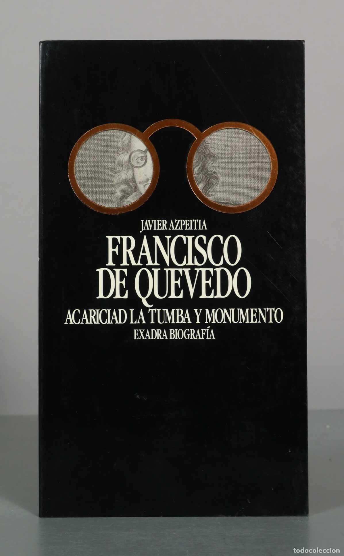 Libros de segunda mano: Francisco de Quevedo: Acariciad la tumba y monumento - Javier Azpeitia - Exadra Biograf&iacute;a