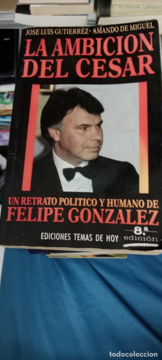 Libros de segunda mano: La ambicion del Cesar: Felipe Gonzalez - Jose Luis Gutierrez-Amando de Miguel LIBRO GG-RM