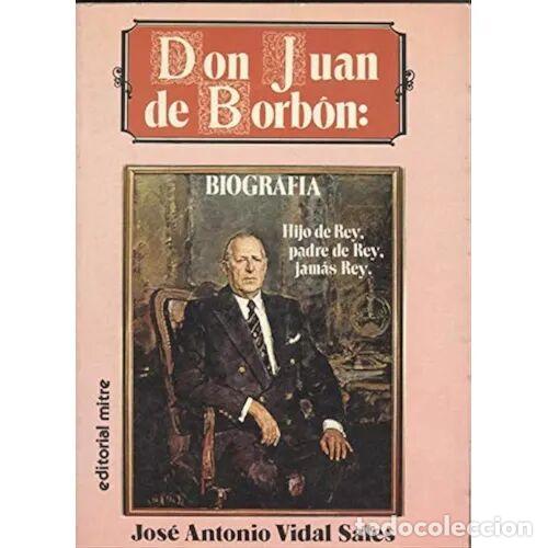 Libros de segunda mano: Don Juan de Borb&oacute;n: Biograf&iacute;a - Jose Antonio Vidal Sales - Editorial Mitre - 1984, 1&ordf; ed.