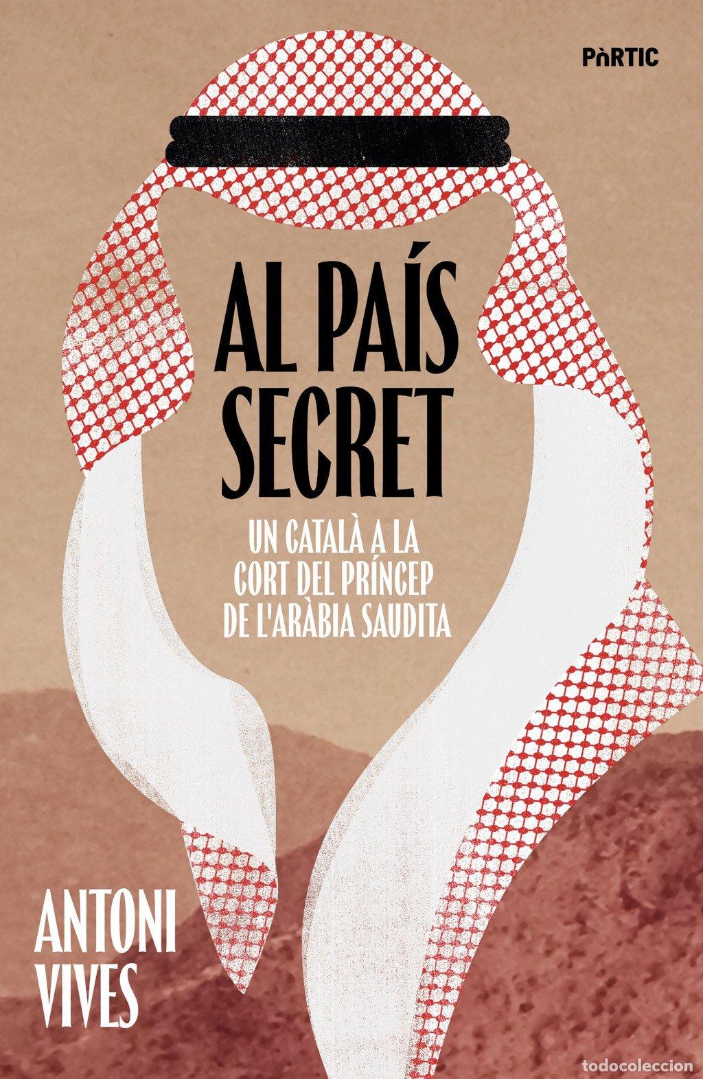 Libros de segunda mano: Al Pa&iacute;s Secret: Un Catal&agrave; a la Cort del Pr&iacute;ncep de L'Ar&agrave;bia Saudita - Antoni Vives - Editorial P&ograve;rti