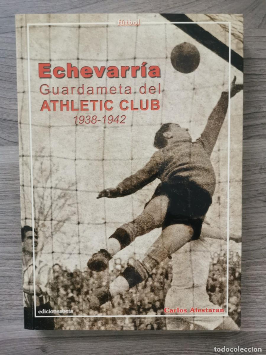 Libros de segunda mano: ECHEVARRIA GUARDAMETA DEL ATHLETIC CLUB DE BILBAO 1938 - 1942