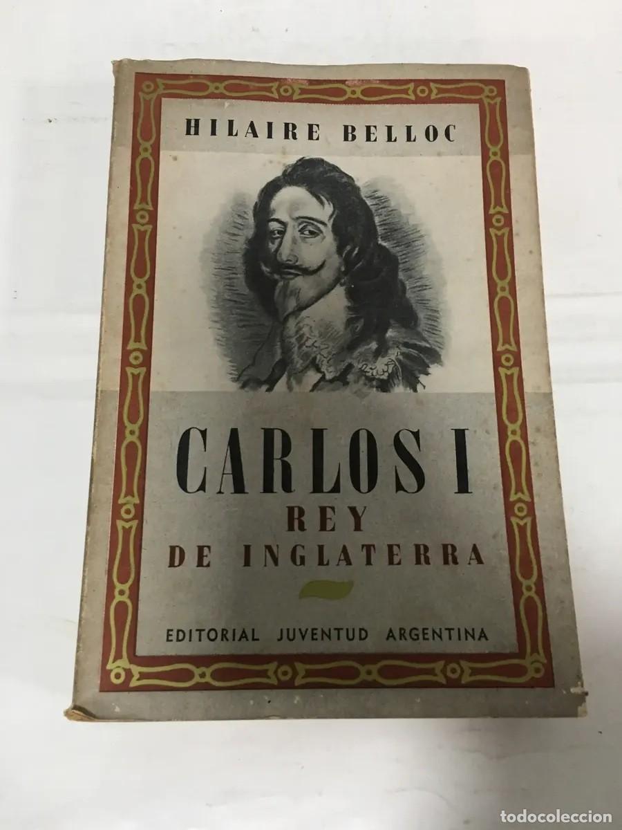 Libros de segunda mano: Hilaire Belloc &ndash; Carlos I, Rey de Inglaterra &ndash; Editorial Juventud Argentina &ndash; c. 1942 &ndash; LM