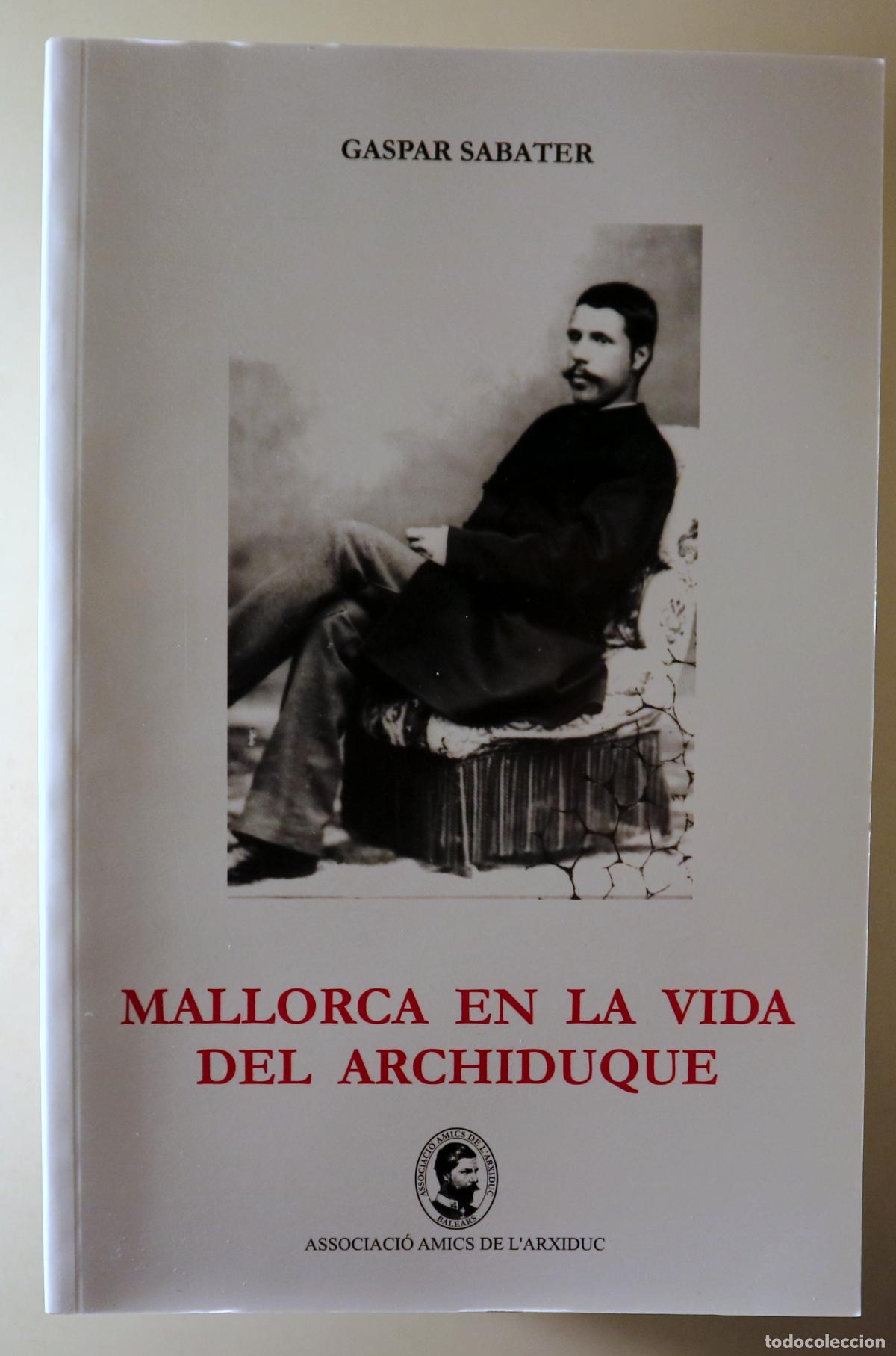 Libros de segunda mano: SABATER, Gaspar - MALLORCA EN LA VIDA DEL ARCHIDUQUE - Palma 2005 - Ilustrado