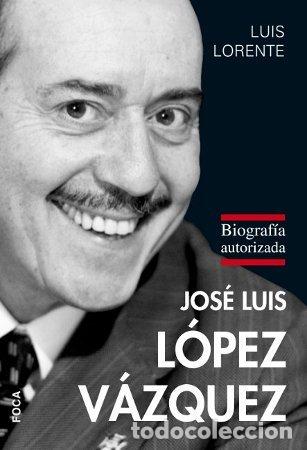 Libros de segunda mano: Jos&eacute; Luis L&oacute;pez V&aacute;zquez: Biograf&iacute;a Autorizada - Luis Lorente - Foca Ediciones - Investigaci&oacute;n