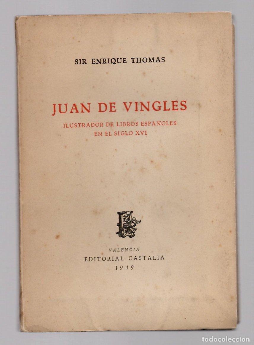 Libros de segunda mano: JUAN DE VINGLES ILUSTRADOR DE LIBROS ESPA&Ntilde;OLES EN EL SIGLO XVI. SIR ENRIQUE THOMAS. CASTALIA, 1949