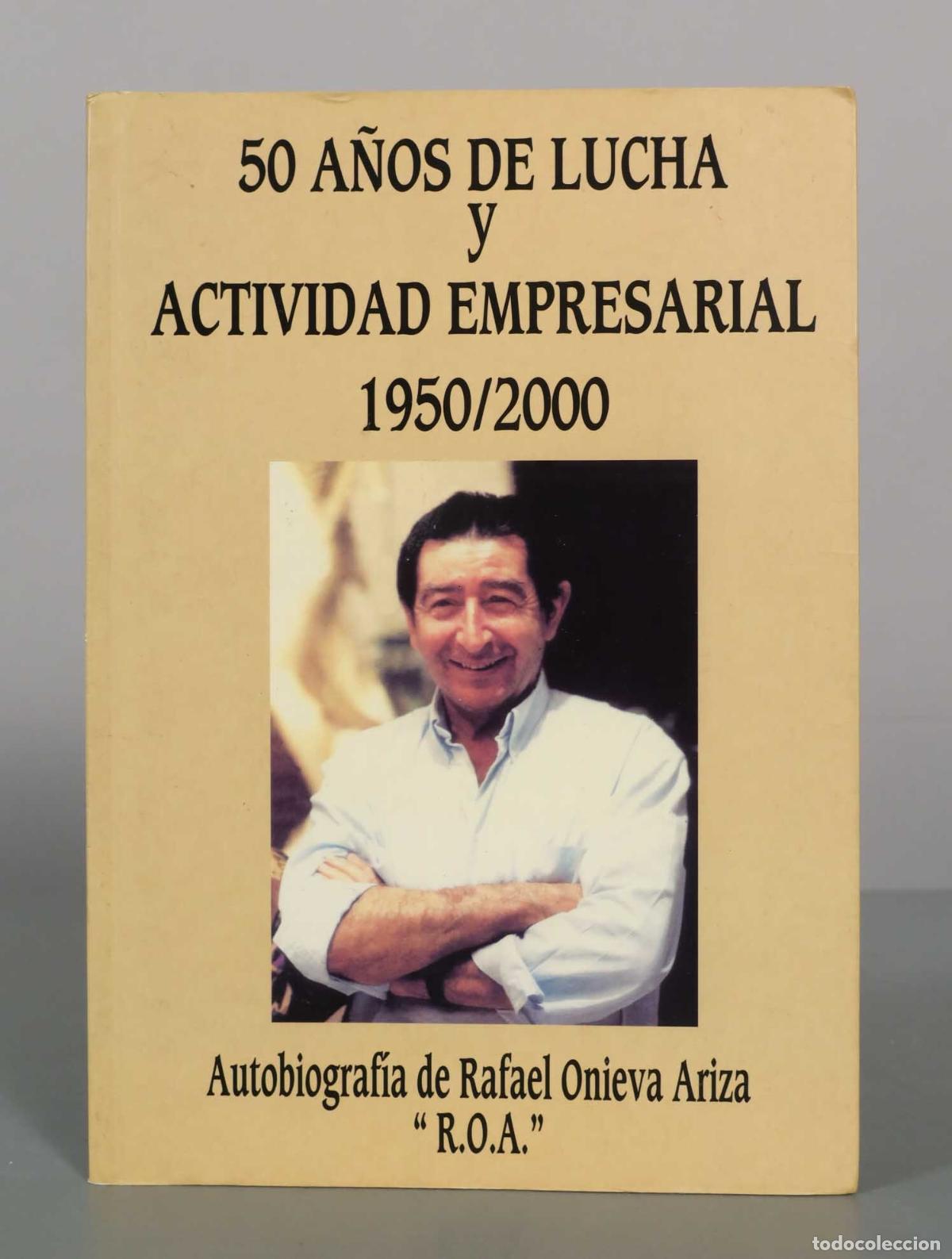 Libros de segunda mano: 50 a&ntilde;os de lucha y actividad empresarial - Autobiograf&iacute;a de Rafael Onieva Ariza R.O.A.