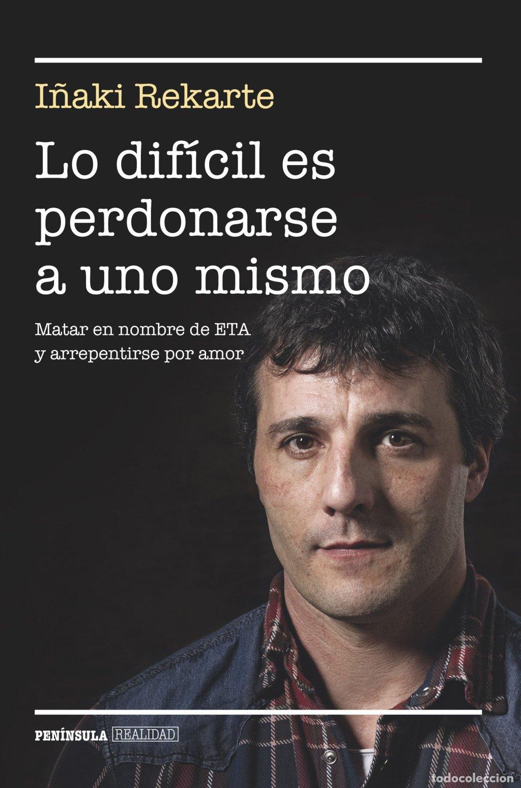 Libros de segunda mano: Lo dif&iacute;cil es perdonarse a uno mismo: Matar en nombre de ETA y Arrepentirse por Amor - I&ntilde;aki Rekarte