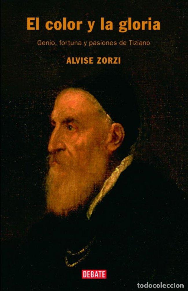 Libros de segunda mano: El Color y la Gloria: Genio, Fortuna y Pasiones de Tiziano - Alvise Zorzi - Debate - Biograf&iacute;as y Me