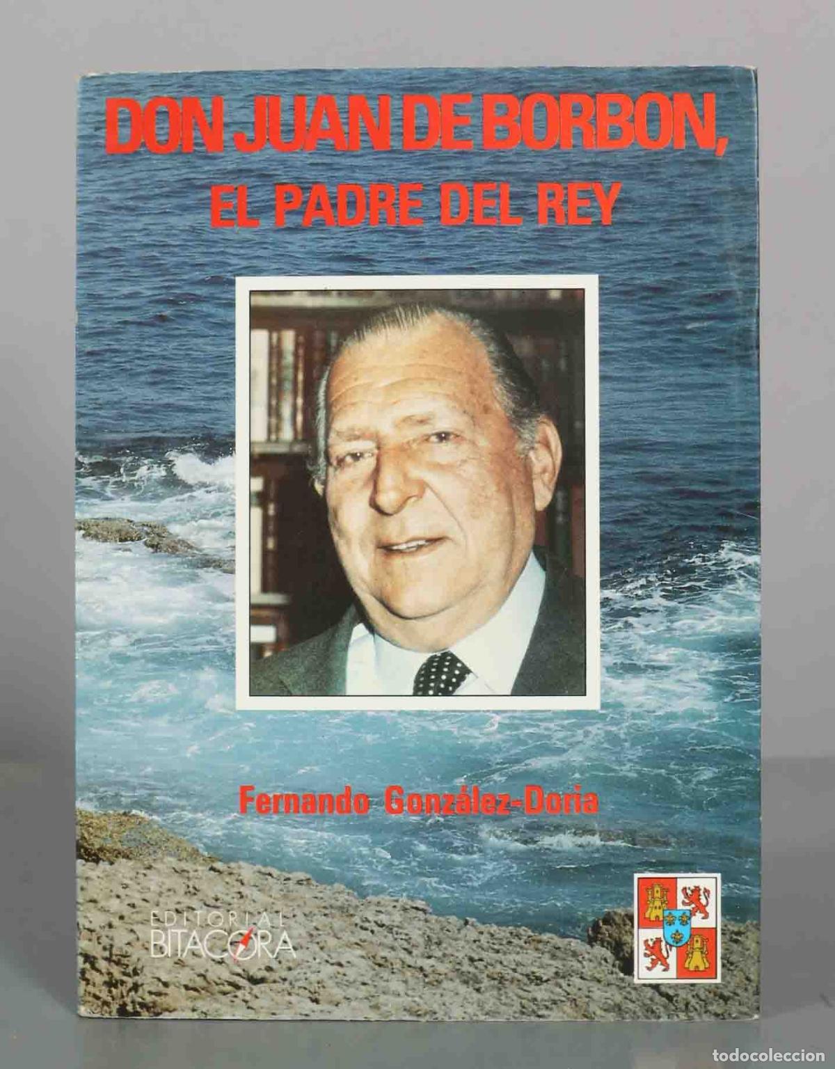 Libros de segunda mano: Don Juan de Borb&oacute;n, el padre del Rey - Fernando Gonz&aacute;lez-Doria - Editorial Bit&aacute;cora