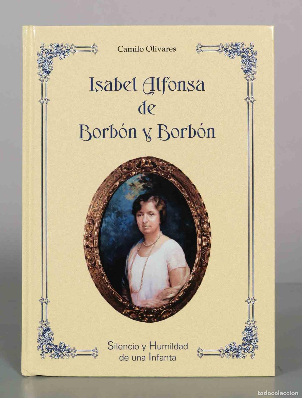 Libros de segunda mano: Isabel Alfonsa de Borb&oacute;n y Borb&oacute;n. Silencio y Humildad de una Infanta - Camilo Olivares Guti&eacute;rrez -