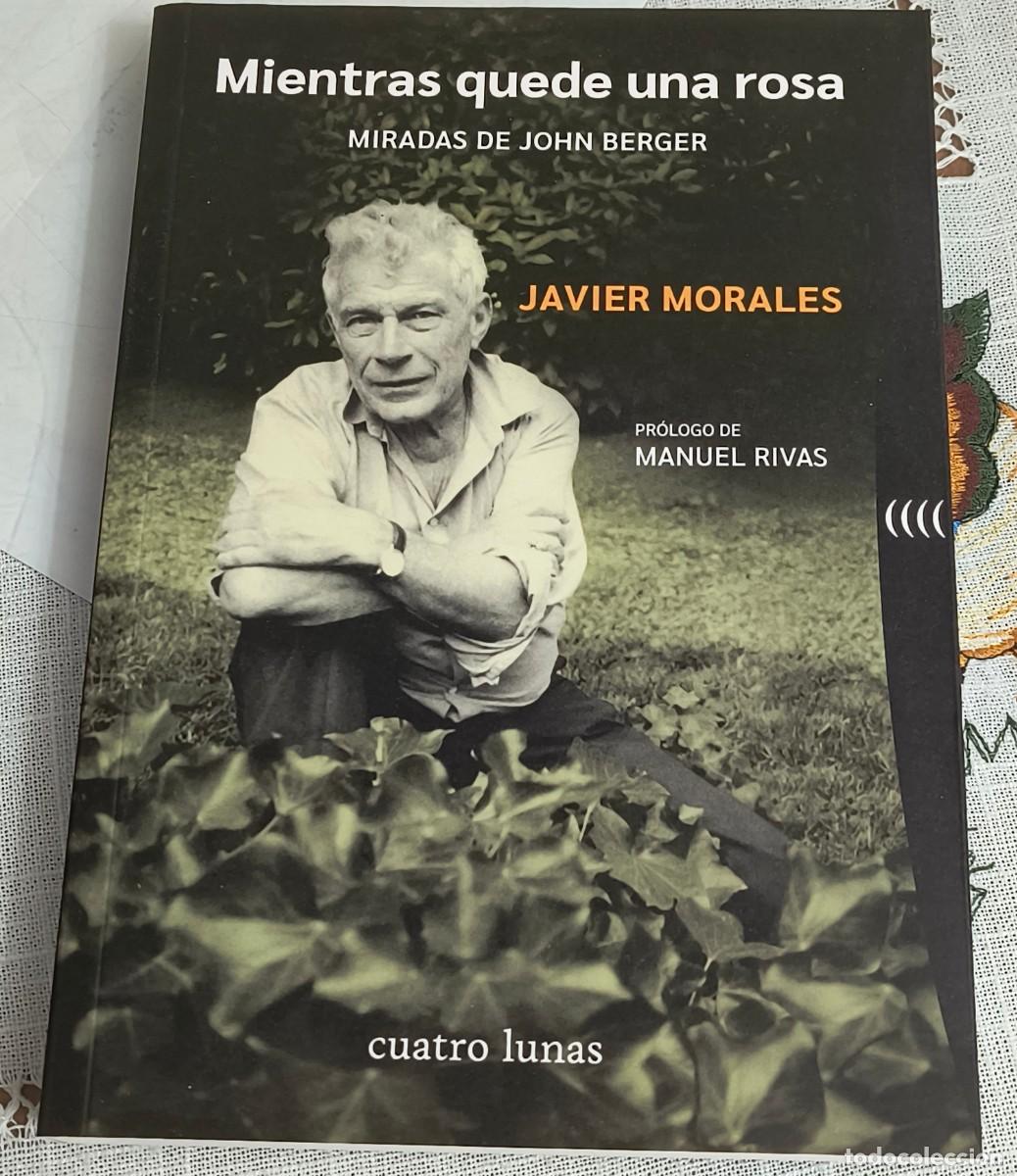 Libros de segunda mano: LIBRO | MIENTRAS QUEDE UNA ROSA, MIRADAS CON JOHN BERGER / JAVIER MORALES