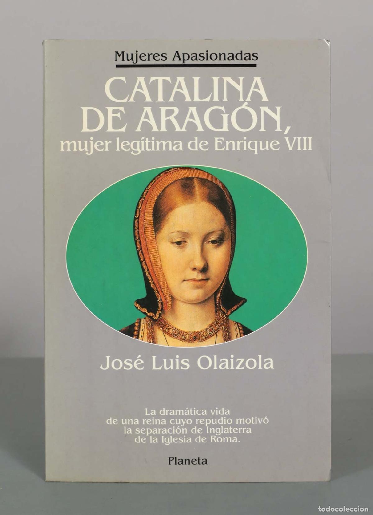 Libros de segunda mano: Catalina de Arag&oacute;n, mujer leg&iacute;tima de Enrique VIII - Jos&eacute; Luis Olaizola - Editorial Planeta
