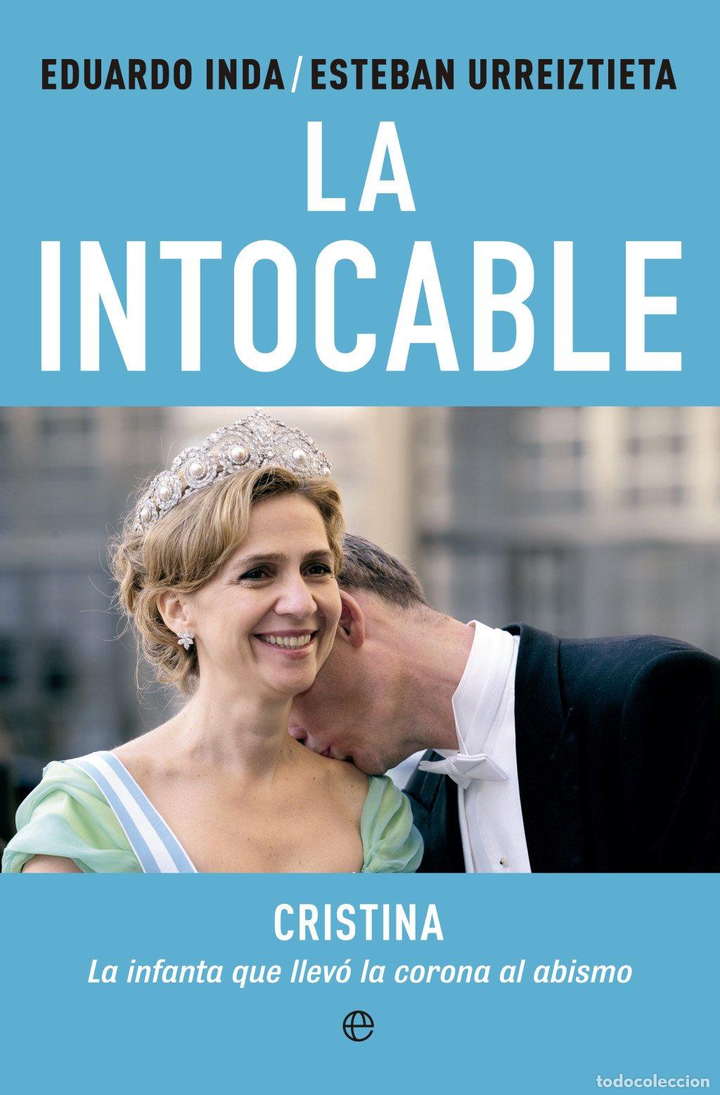 Libros de segunda mano: La Intocable: Cristina, la Infanta Que Llev&oacute; la Corona Al Abismo - Eduardo Inda - La Esfera de los L