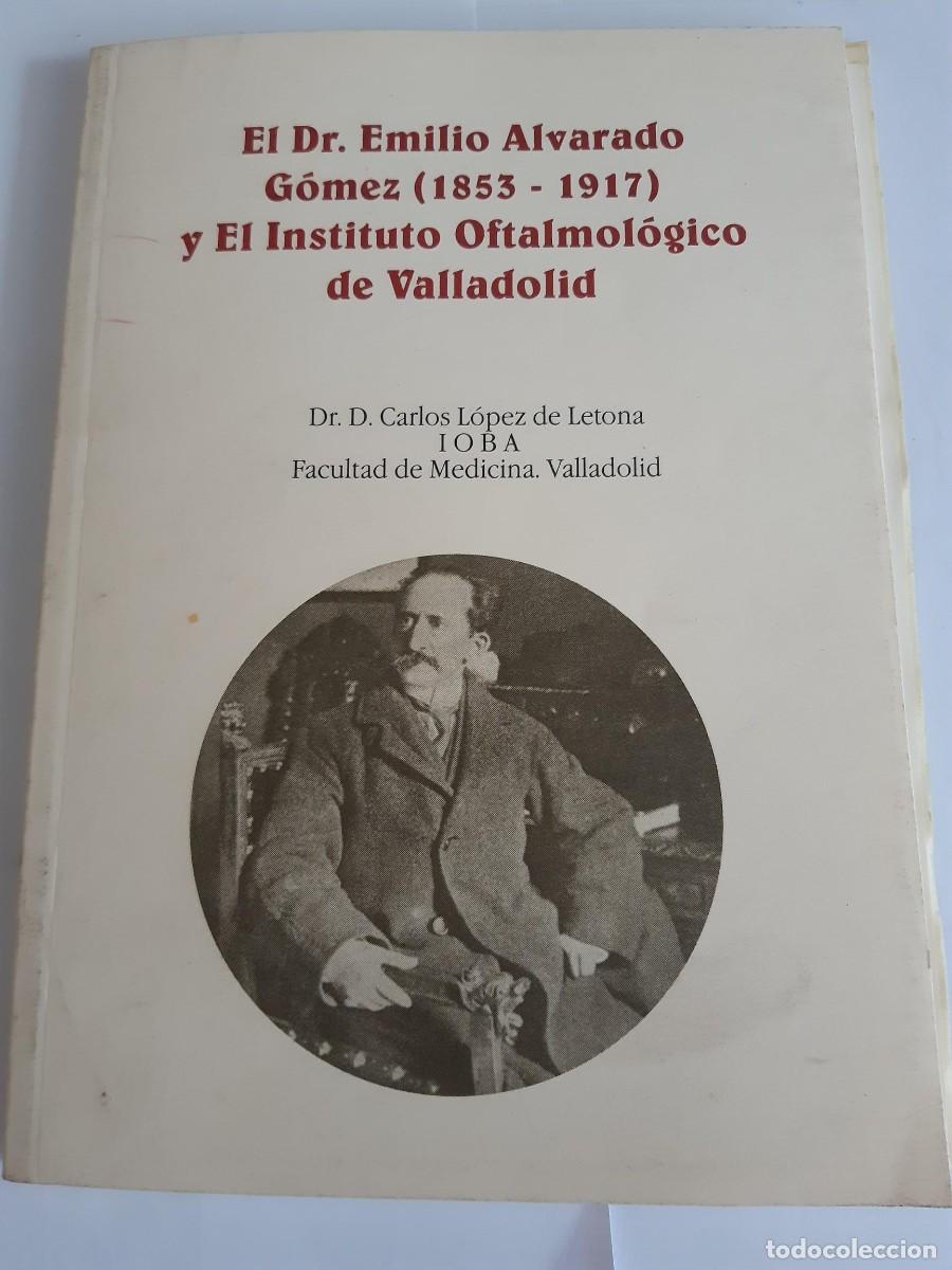 Libros de segunda mano: EL DR. EMILIO ALVARADO G&Oacute;MEZ (1853-1917) Y EL INSTITUTO OFTALMOL&Oacute;GICO DE VALLADOLID - Dr. D. Carlos