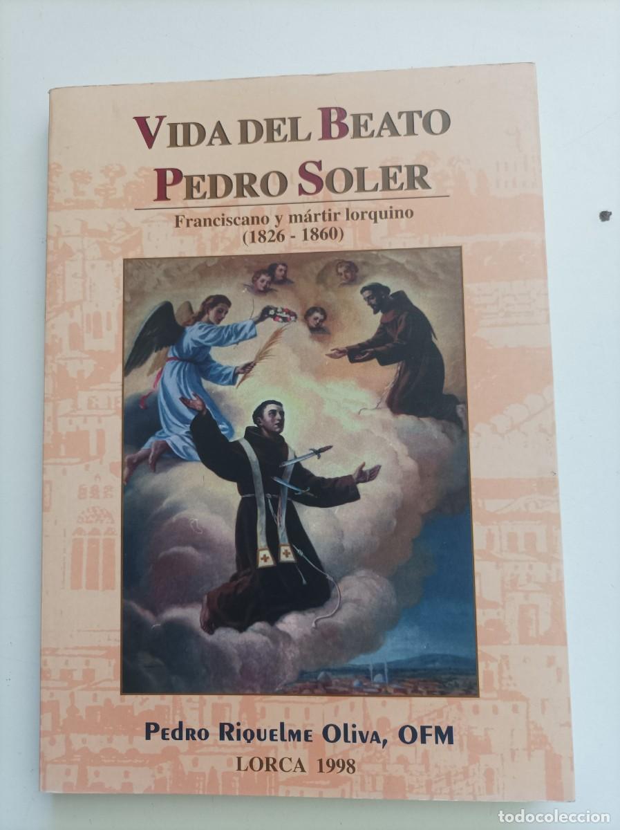 Libros de segunda mano: Vida del Beato Pedro Soler. Franciscano y m&aacute;rtir lorquino (1826 - 1860) Pedro Riquelme Oliva. Lorca