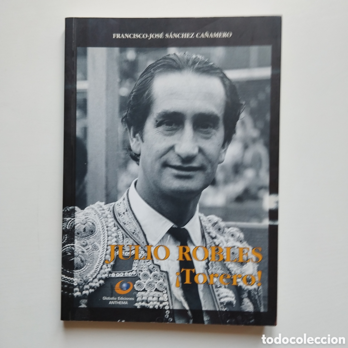 Libros de segunda mano: JULIO ROBLES &iexcl;TORERO! FRANCISCO-JOSE S&Aacute;NCHEZ CA&Ntilde;AMERO DEDICAT&Ograve;RIA AUTOGRAFA GLOBALIA ANTHEMA