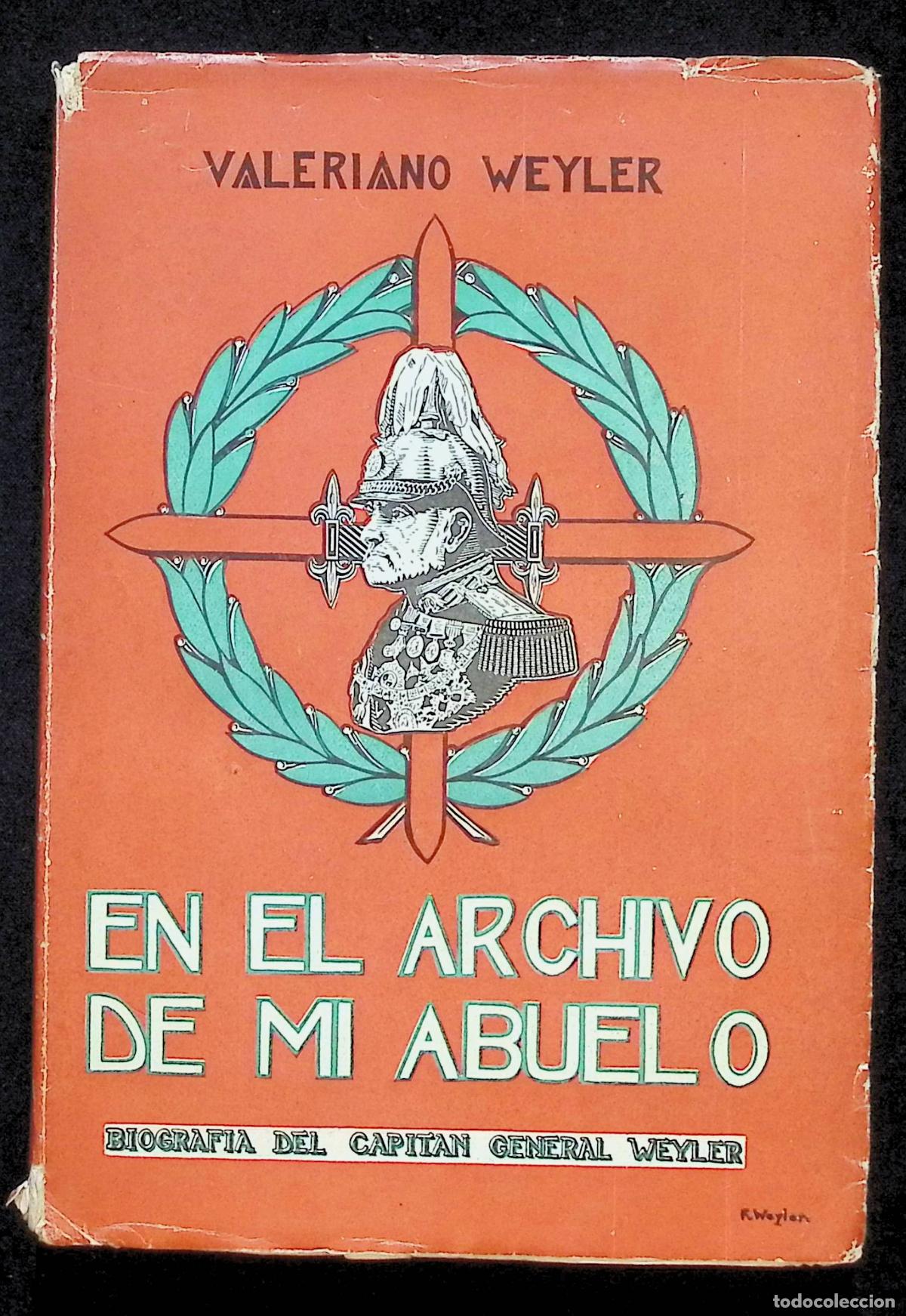 Libros de segunda mano: EN EL ARCHIVO DE MI ABUELO. Biograf&iacute;a del Capit&aacute;n General Weyler. WEYLER Y L&Oacute;PEZ DE PUGA, Valeriano.