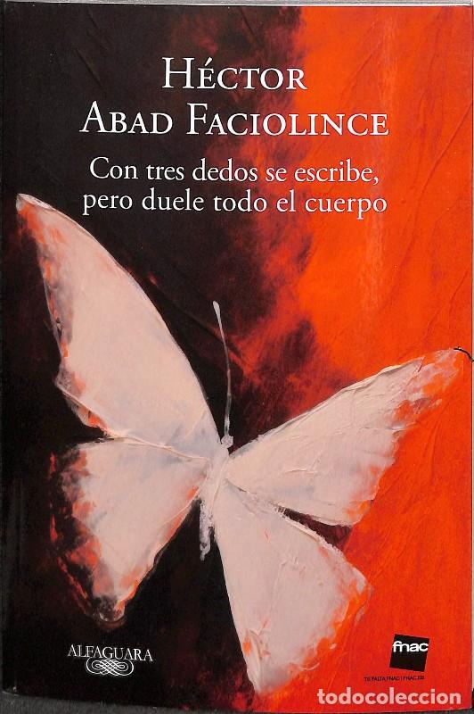 Libros de segunda mano: Con Tres Dedos se Escribe, pero Duele Todo el Cuerpo - H&eacute;ctor Abad Faciolince - Editorial Alfaguara