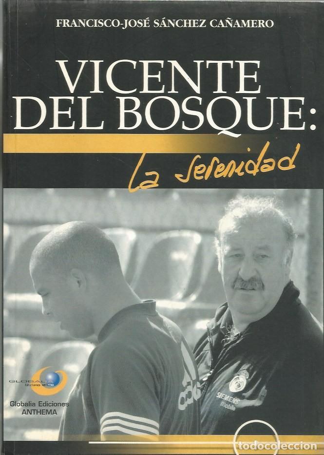 Libros de segunda mano: VICENTE DEL BOSQUE:LA SERENIDAD - FRANCISCO JOS&Eacute; S&Aacute;NCHEZ CA&Ntilde;AMERO-FIRMADO Y DEDICADO