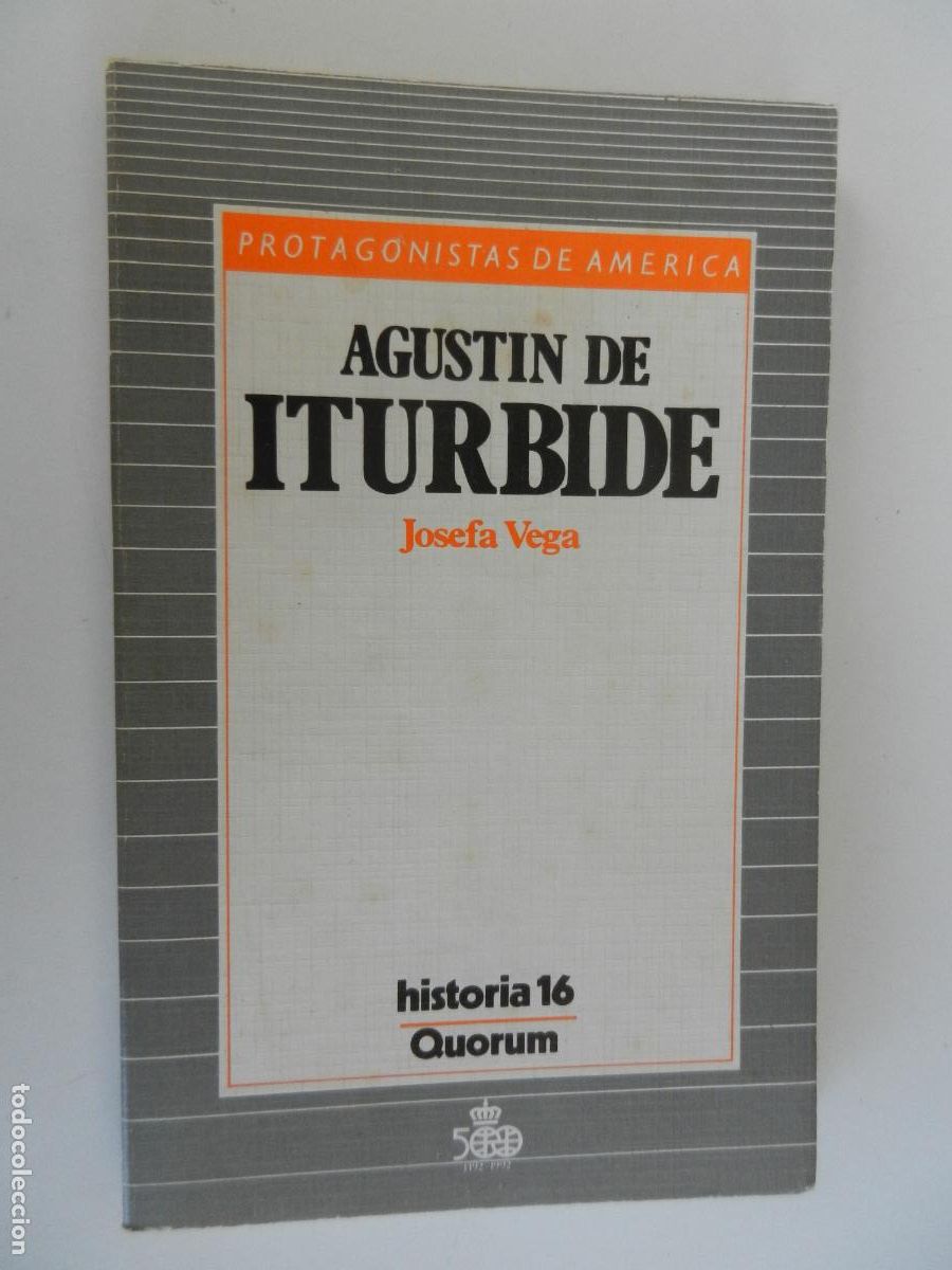 Libros de segunda mano: AGUST&Iacute;N DE ITURBIDE - JOSEFA VEGA - PROTAGONISTAS DE AM&Eacute;RICA HISTORIA 16 - QUORUM 1987.