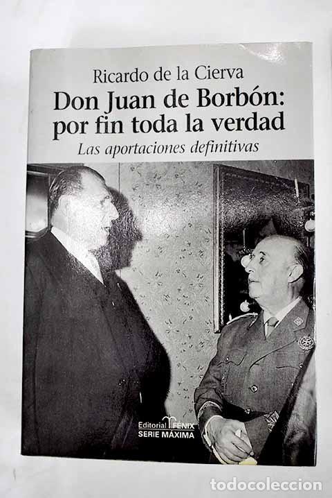 Libros de segunda mano: Don Juan de Borb&oacute;n: Por Fin Toda la Verdad - Ricardo de la Cierva - Editorial F&eacute;nix - Serie M&aacute;xima